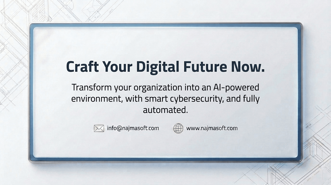 Create your digital future now. Transform your organization into an AI-powered, smart cyber-protected, fully automated environment. info@najmasoft.com — www.najmasoft.com